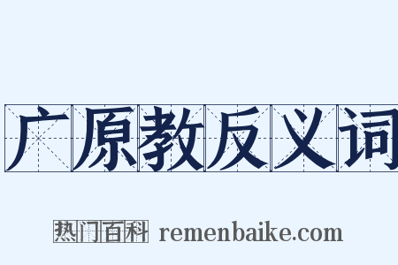 广原教反义词是什么意思的图片